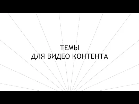 ТЕМЫ ДЛЯ ВИДЕО КОНТЕНТА