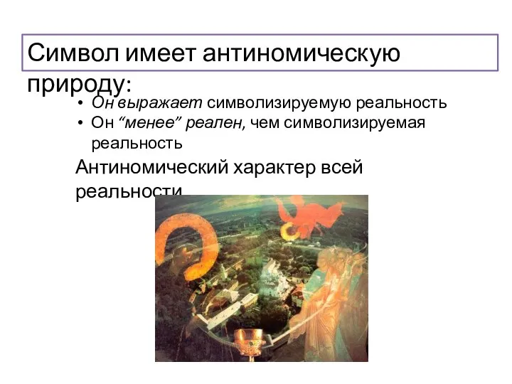 Символ имеет антиномическую природу: Он выражает символизируемую реальность Он “менее” реален,