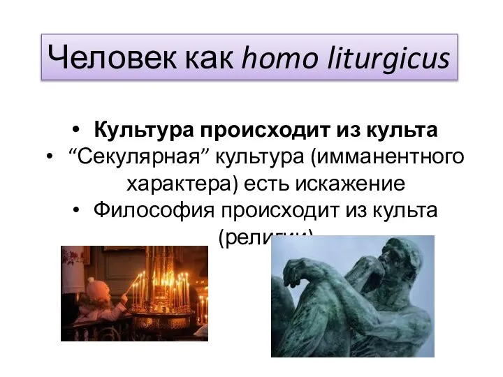 Человек как homo liturgicus Культура происходит из культа “Секулярная” культура (имманентного