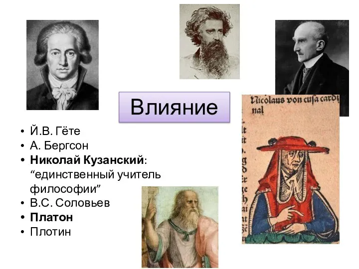 Влияние Й.В. Гёте А. Бергсон Николай Кузанский: “единственный учитель философии” В.С. Соловьев Платон Плотин