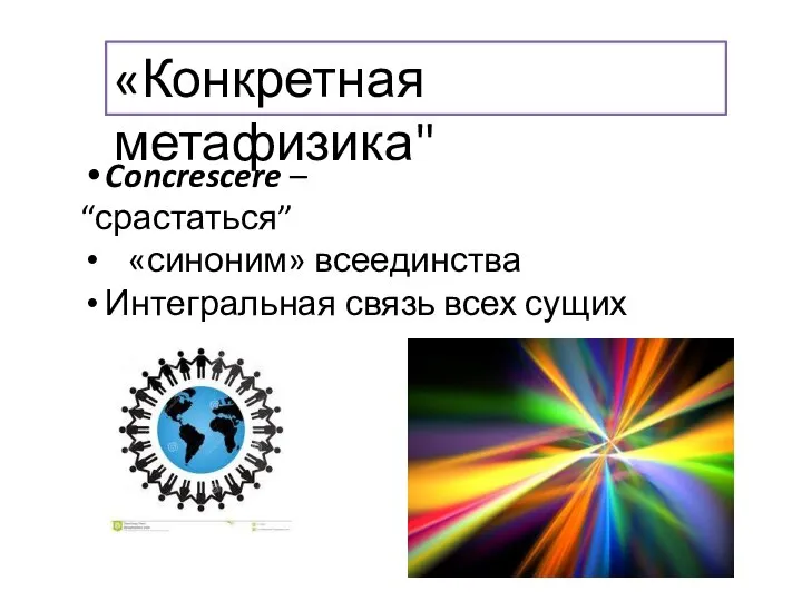 Concrescere – “срастаться” «синоним» всеединства Интегральная связь всех сущих «Конкретная метафизика"