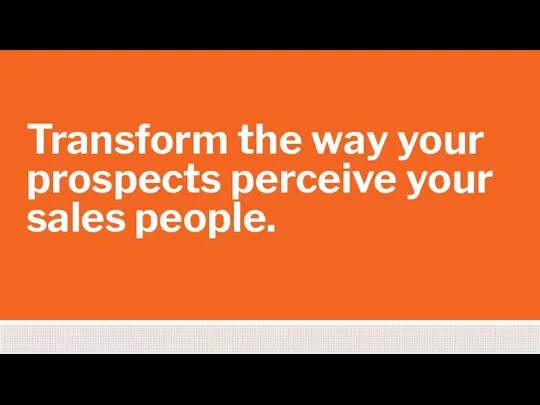 Transform the way your prospects perceive your sales people.