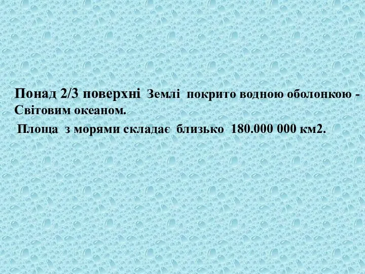 Понад 2/3 поверхні Землі покрито водною оболонкою - Світовим океаном. Площа