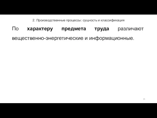 2. Производственные процессы: сущность и классификация По характеру предмета труда различают вещественно-энергетические и информационные.