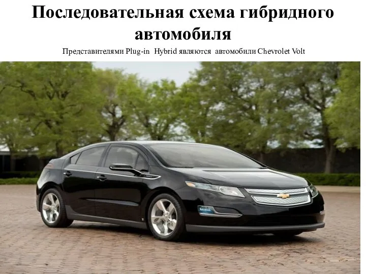 Последовательная схема гибридного автомобиля Представителями Plug-in Hybrid являются автомобили Chevrolet Volt