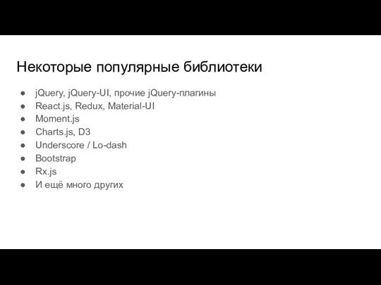 Некоторые популярные библиотеки jQuery, jQuery-UI, прочие jQuery-плагины React.js, Redux, Material-UI Moment.js