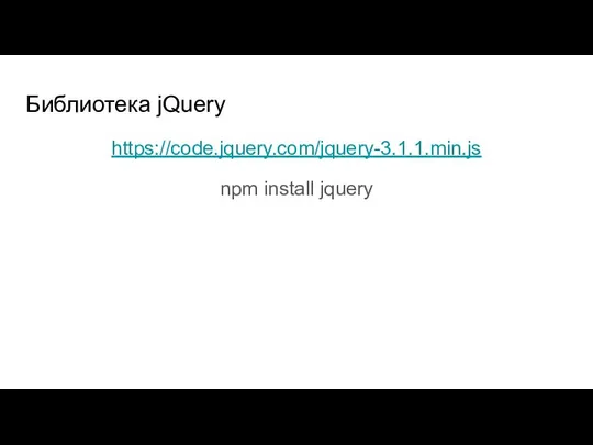 Библиотека jQuery https://code.jquery.com/jquery-3.1.1.min.js npm install jquery