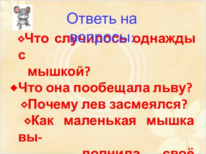 ⬥Что случилось однажды с мышкой? Что она пообещала льву? ⬥Почему лев