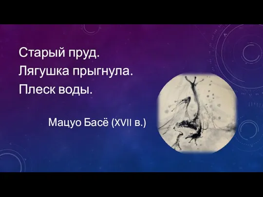 Старый пруд. Лягушка прыгнула. Плеск воды. Мацуо Басё (XVII в.)