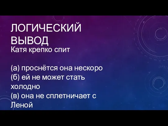 ЛОГИЧЕСКИЙ ВЫВОД Катя крепко спит (а) проснётся она нескоро (б) ей