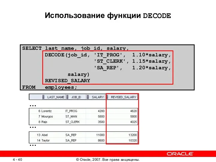 SELECT last_name, job_id, salary, DECODE(job_id, 'IT_PROG', 1.10*salary, 'ST_CLERK', 1.15*salary, 'SA_REP', 1.20*salary,