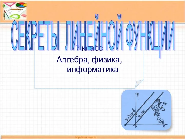 7 класс Алгебра, физика, информатика СЕКРЕТЫ ЛИНЕЙНОЙ ФУНКЦИИ