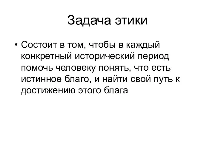 Задача этики Состоит в том, чтобы в каждый конкретный исторический период