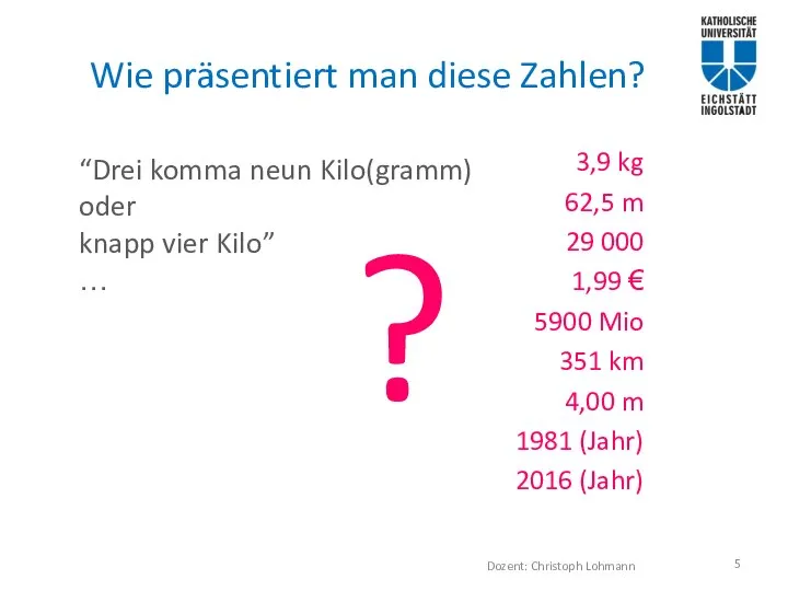 Wie präsentiert man diese Zahlen? “Drei komma neun Kilo(gramm) oder knapp vier Kilo” …