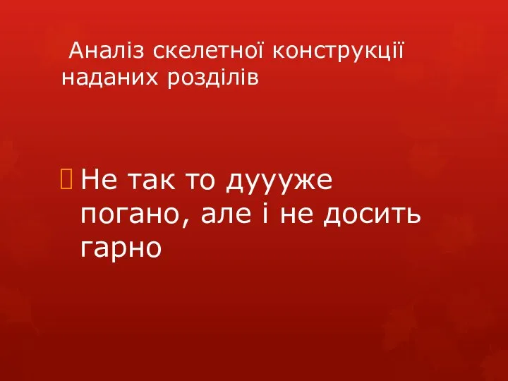 Аналіз скелетної конструкції наданих розділів Не так то дуууже погано, але і не досить гарно