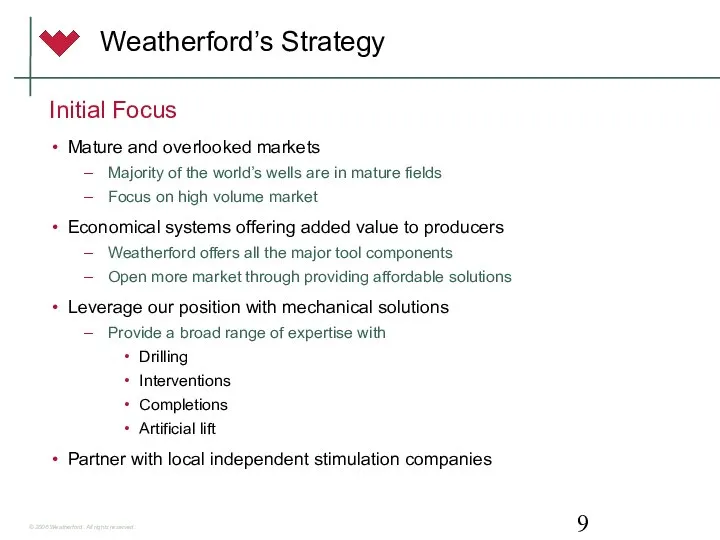 Weatherford’s Strategy Initial Focus Mature and overlooked markets Majority of the