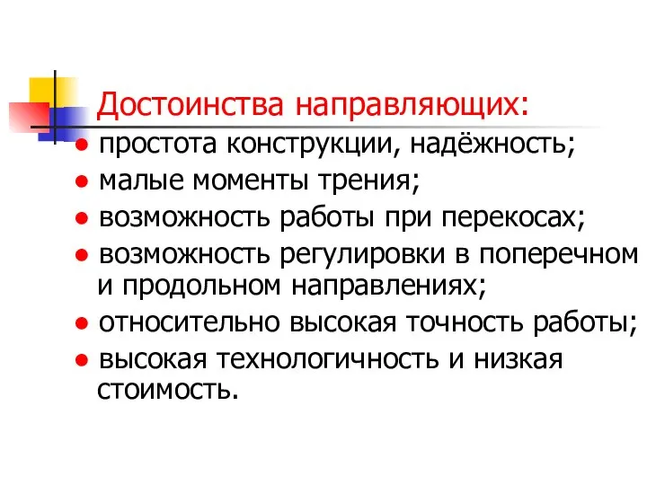 Достоинства направляющих: ● простота конструкции, надёжность; ● малые моменты трения; ●