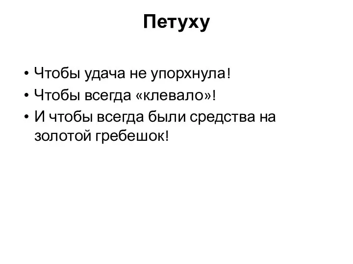 Петуху Чтобы удача не упорхнула! Чтобы всегда «клевало»! И чтобы всегда были средства на золотой гребешок!