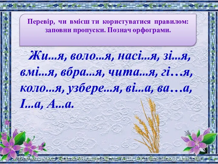 Перевір, чи вмієш ти користуватися правилом: заповни пропуски. Познач орфограми. Жи...я,