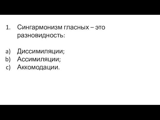 Сингармонизм гласных – это разновидность: Диссимиляции; Ассимиляции; Аккомодации.