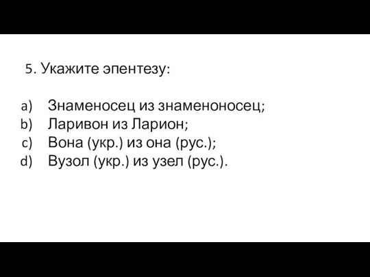 5. Укажите эпентезу: Знаменосец из знаменоносец; Ларивон из Ларион; Вона (укр.)