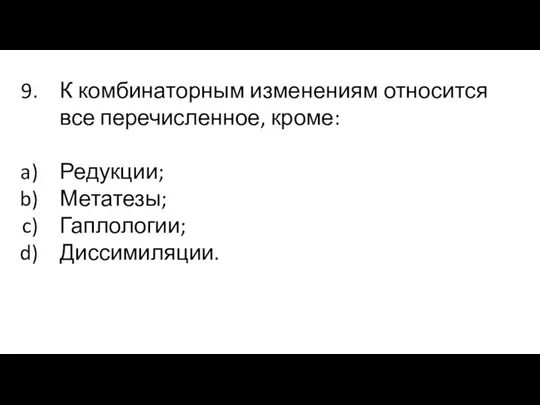 К комбинаторным изменениям относится все перечисленное, кроме: Редукции; Метатезы; Гаплологии; Диссимиляции.