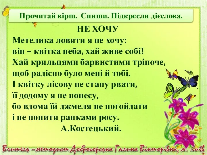 Прочитай вірш. Спиши. Підкресли дієслова. НЕ ХОЧУ Метелика ловити я не