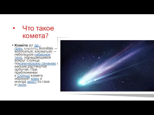 Что такое комета? Коме́та (от др.-греч. κομήτης,komḗtēs — волосатый, косматый) —