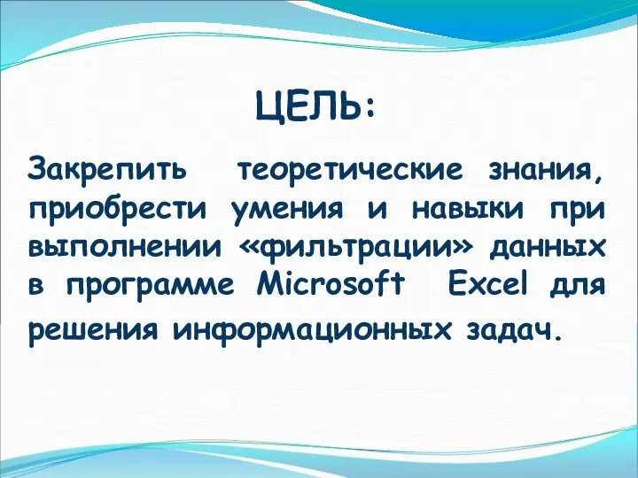 ЦЕЛЬ: Закрепить теоретические знания, приобрести умения и навыки при выполнении «фильтрации»
