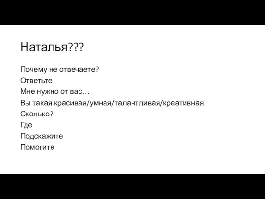 Наталья??? Почему не отвечаете? Ответьте Мне нужно от вас… Вы такая красивая/умная/талантливая/креативная Сколько? Где Подскажите Помогите