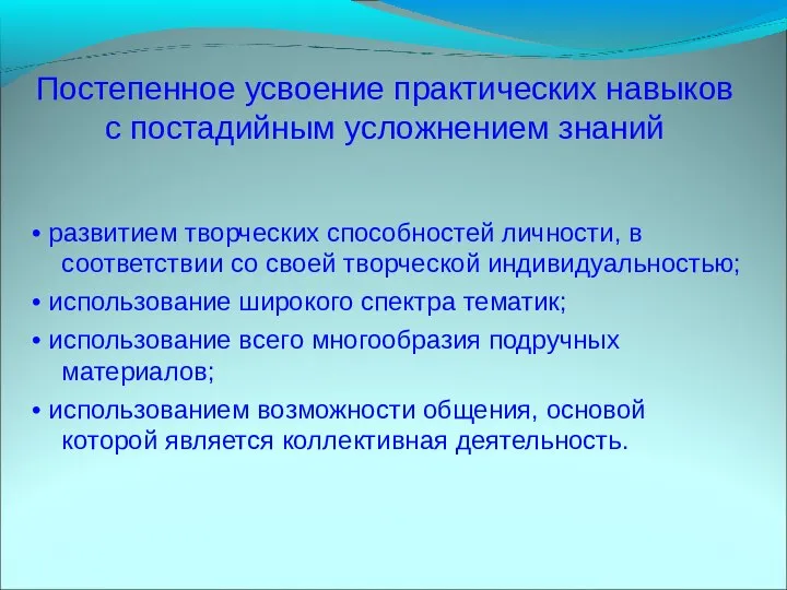 Постепенное усвоение практических навыков с постадийным усложнением знаний • развитием творческих