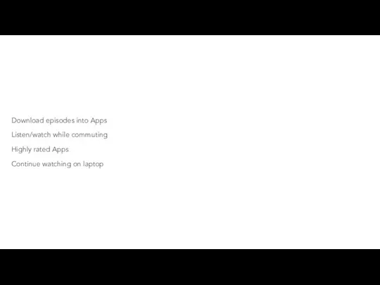 Download episodes into Apps Listen/watch while commuting Highly rated Apps Continue watching on laptop