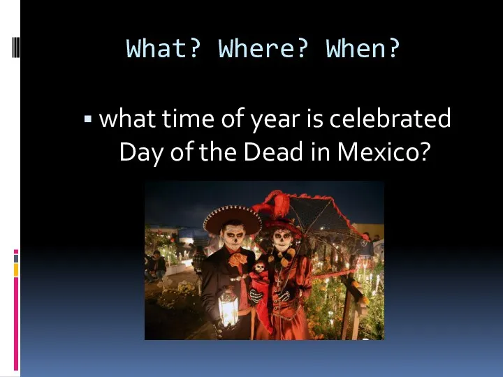 What? Where? When? what time of year is celebrated Day of the Dead in Mexico?