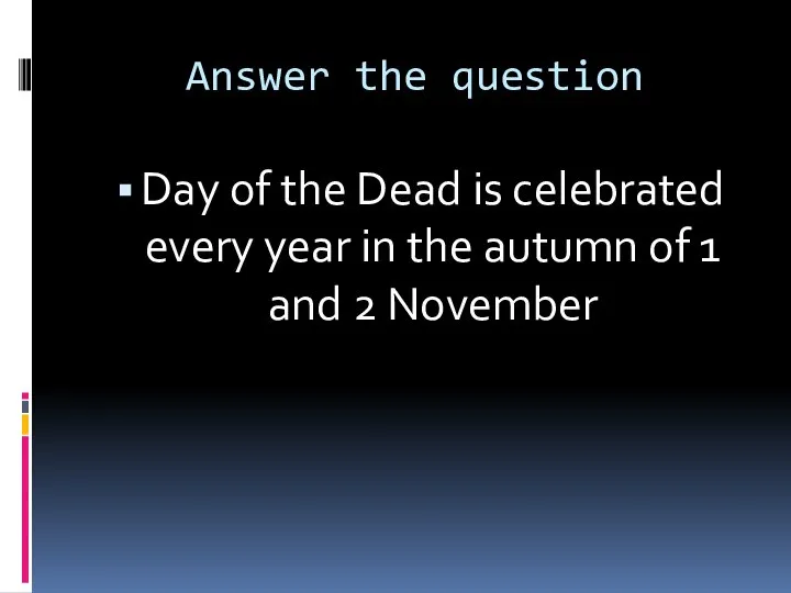 Answer the question Day of the Dead is celebrated every year