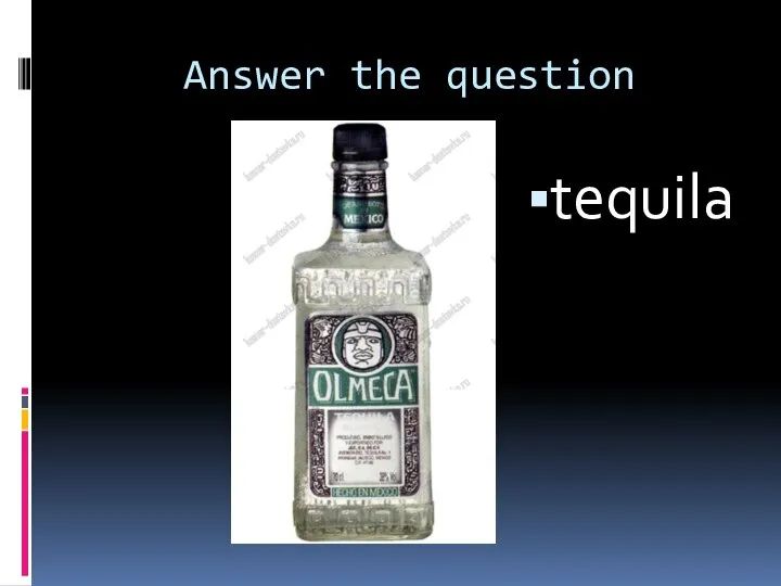 Answer the question tequila