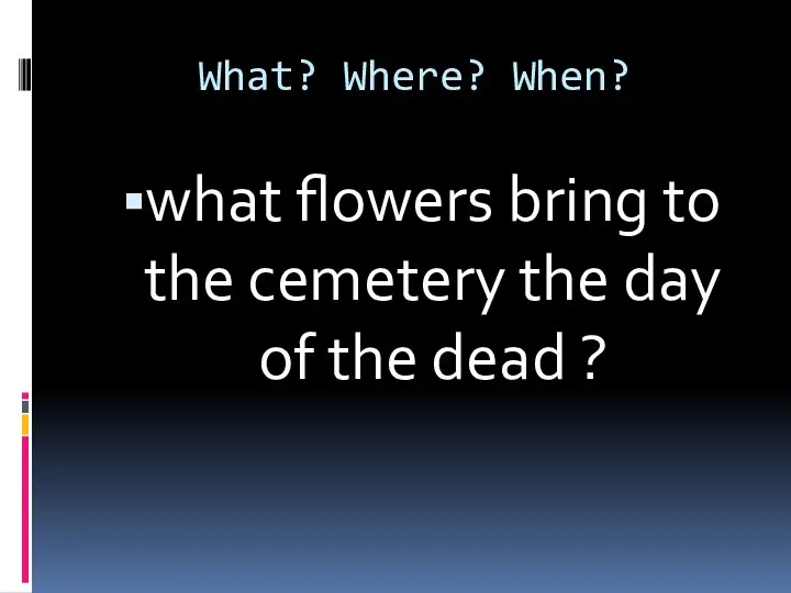 What? Where? When? what flowers bring to the cemetery the day of the dead ?