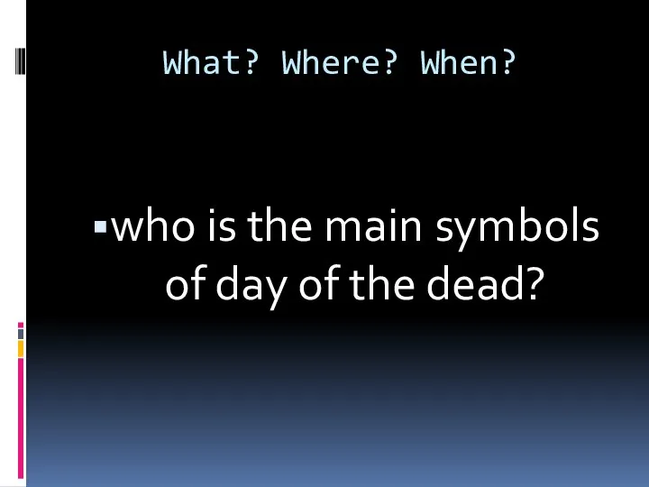 What? Where? When? who is the main symbols of day of the dead?