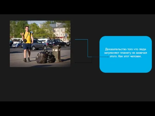 Доказательство того что люди загрязняют планету не замечая этого. Как этот человек.