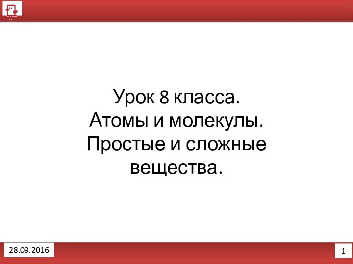 1 28.09.2016 Урок 8 класса. Атомы и молекулы. Простые и сложные вещества.