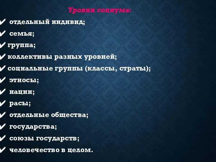 Уровни социума: отдельный индивид; семья; группа; коллективы разных уровней; социальные группы