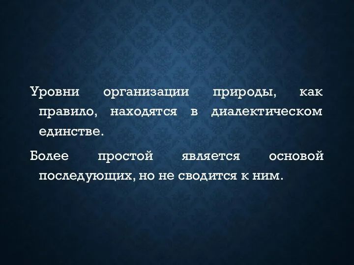 Уровни организации природы, как правило, находятся в диалектическом единстве. Более простой