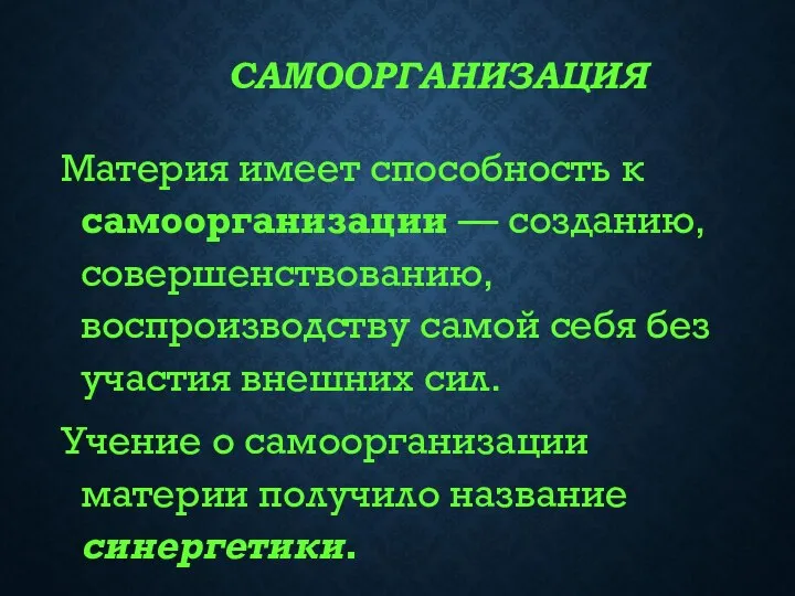 САМООРГАНИЗАЦИЯ Материя имеет способность к самоорганизации — созданию, совершенствованию, воспроизводству самой