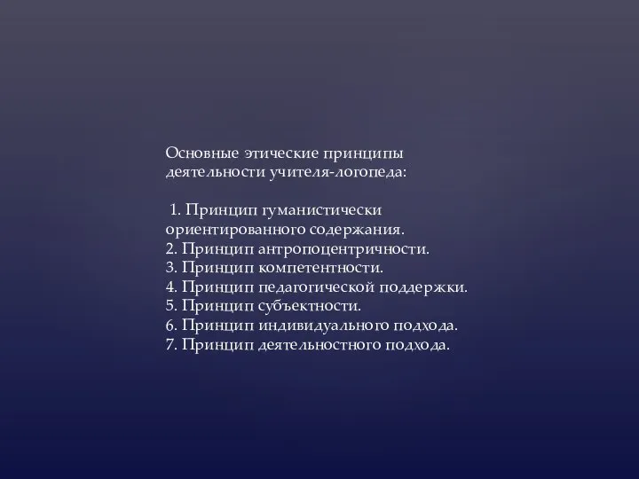 Основные этические принципы деятельности учителя-логопеда: 1. Принцип гуманистически ориентированного содержания. 2.