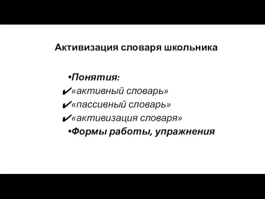 Активизация словаря школьника Понятия: «активный словарь» «пассивный словарь» «активизация словаря» Формы работы, упражнения