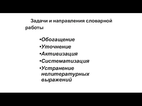 Задачи и направления словарной работы Обогащение Уточнение Активизация Систематизация Устранение нелитературных выражений