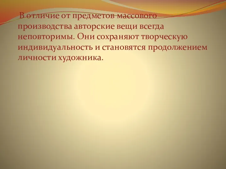 В отличие от предметов массового производства авторские вещи всегда неповторимы. Они