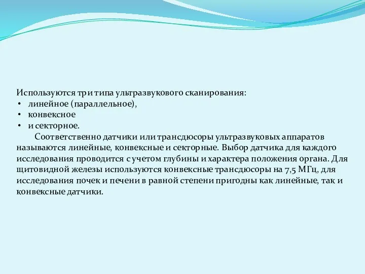 Используются три типа ультразвукового сканирования: линейное (параллельное), конвексное и секторное. Соответственно