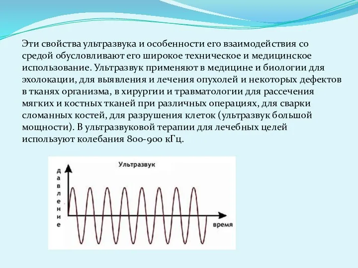 Эти свойства ультразвука и особенности его взаимодействия со средой обусловливают его