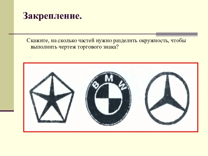 Закрепление. Скажите, на сколько частей нужно разделить окружность, чтобы выполнить чертеж торгового знака?