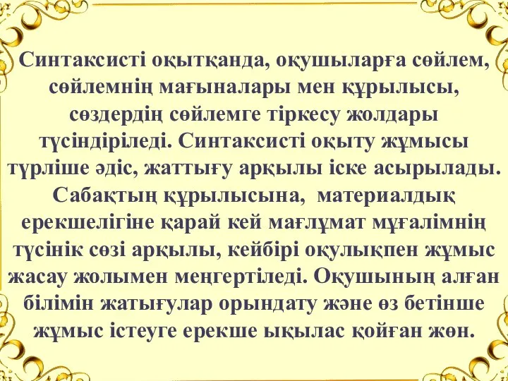 Синтаксисті оқытқанда, оқушыларға сөйлем, сөйлемнің мағыналары мен құрылысы, сөздердің сөйлемге тіркесу